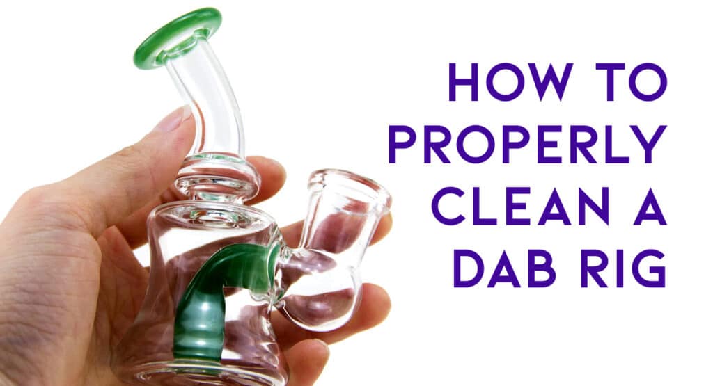 How to Properly Clean Your Dab Rig & Nail